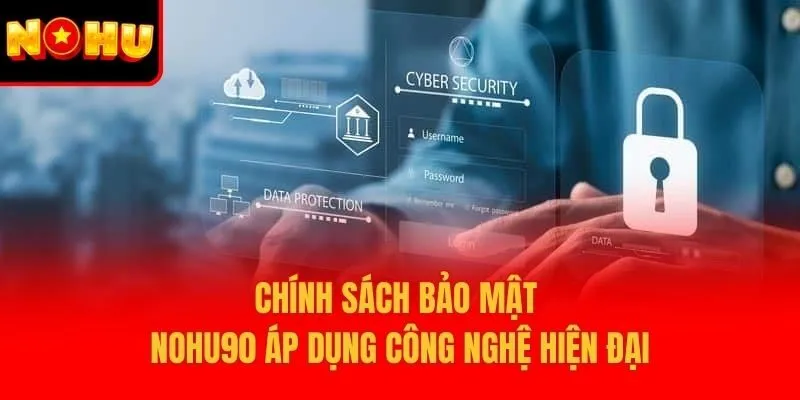 Chính sách bảo mật Nohu90 áp dụng công nghệ hiện đại