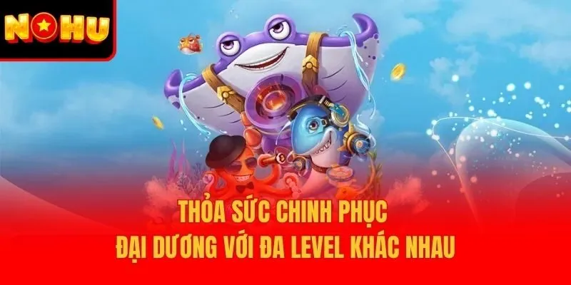 Thỏa sức chinh phục đại dương với đa level khác nhau