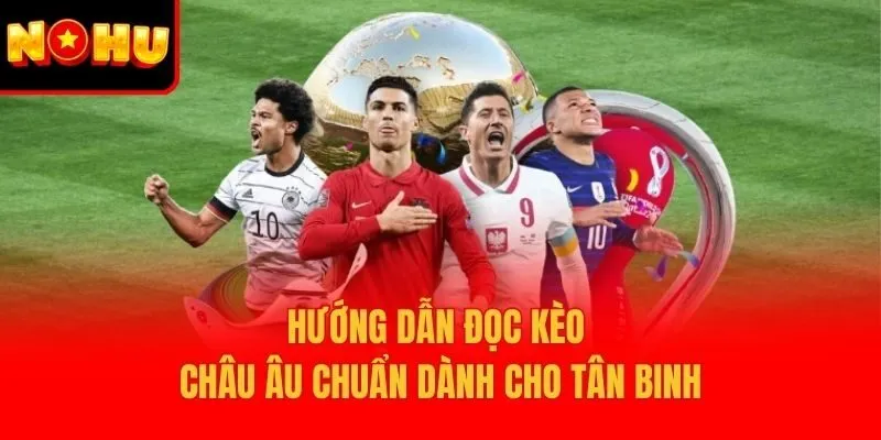 Hướng dẫn đọc kèo châu âu chuẩn dành cho tân binh