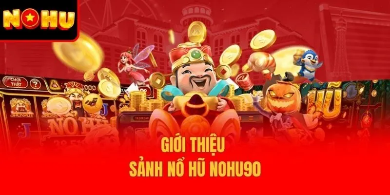 Giới thiệu sảnh nổ hũ Nohu90
