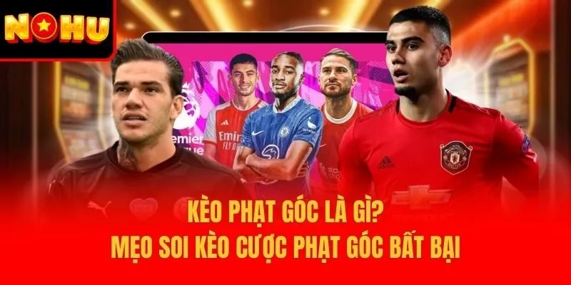 Kèo Phạt Góc Là Gì? Mẹo Soi Kèo Cược Phạt Góc Bất Bại