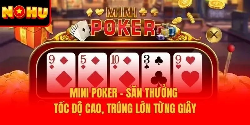 Mini Poker - Săn Thưởng Tốc Độ Cao, Trúng Lớn Từng Giây