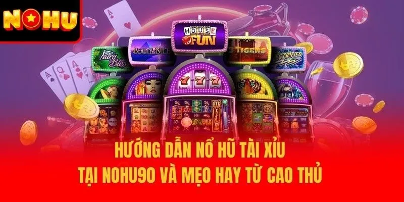 Hướng Dẫn Nổ Hũ Tài Xỉu Tại Nohu90 Và Mẹo Hay Từ Cao Thủ 