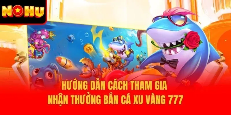 Hướng dẫn cách tham gia nhận thưởng bắn cá xu vàng 777