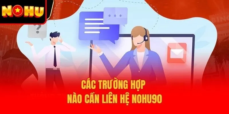 Các trường hợp nào cần liên hệ Nohu90