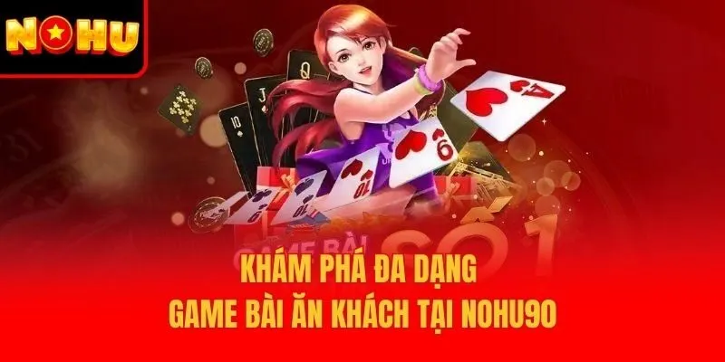Khám phá đa dạng game bài ăn khách tại Nohu90