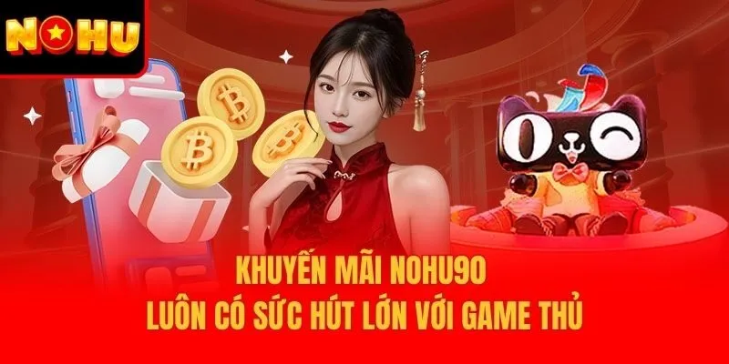Khuyến mãi Nohu90 luôn có sức hút lớn với game thủ