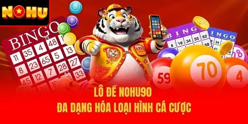 Lô đề Nohu90 đa dạng hóa loại hình cá cược